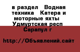  в раздел : Водная техника » Катера и моторные яхты . Удмуртская респ.,Сарапул г.